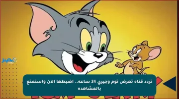 تردد قناة تعرض توم وجيري 24 ساعة.. اضبطها الآن واستمتع بالمشاهدة